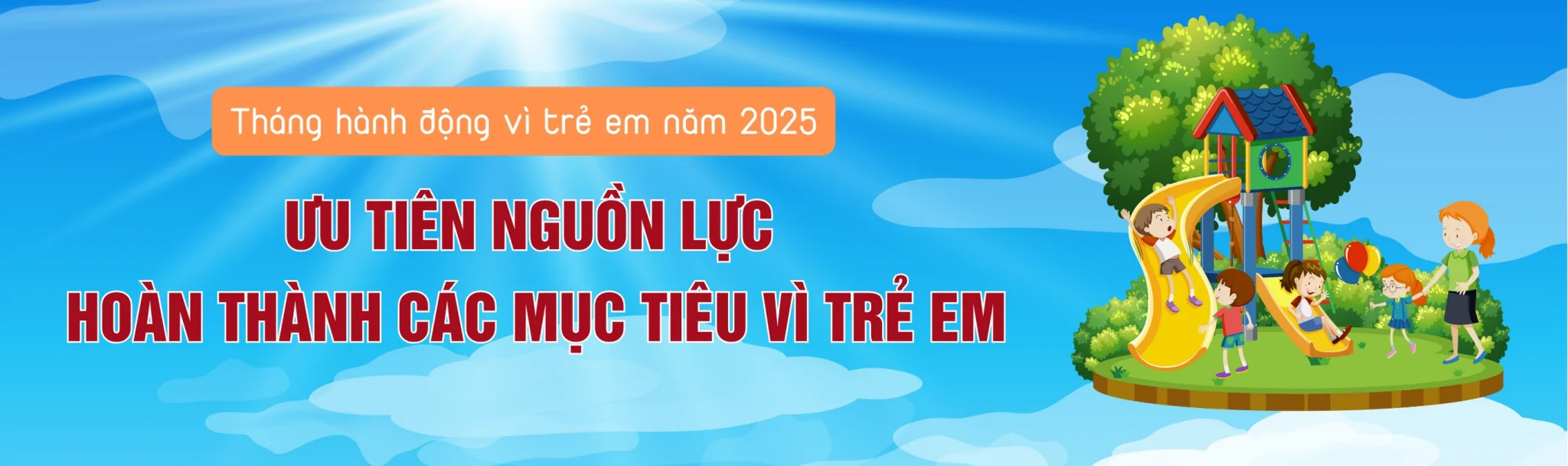 Băng rôn: Tháng hành động vì trẻ em năm 2025 “Ưu tiên nguồn lực hoàn thành các mục tiêu vì trẻ em”
